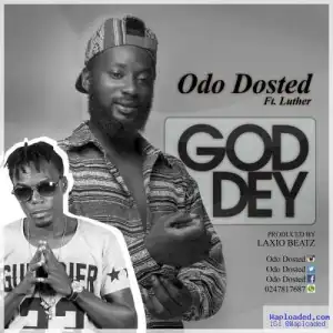 Odo Dosted - God Dey ft Luther (Prod By Laxio)